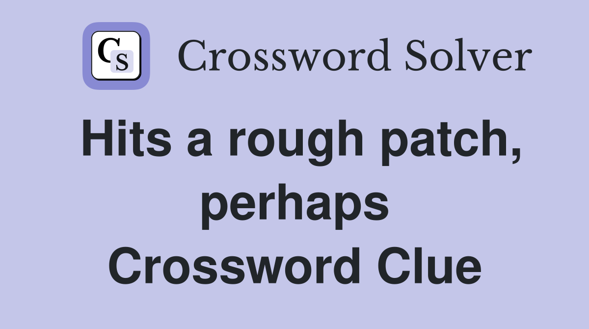 Hits a rough patch, perhaps Crossword Clue Answers Crossword Solver
